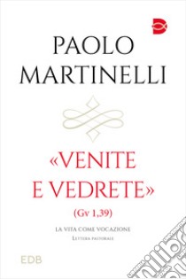 Venite e vedrete (Gv 1,39). La vita come vocazione libro di Martinelli Paolo