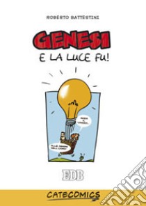 Genesi. E la luce fu. Ediz. illustrata libro di Battestini Roberto