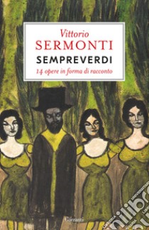 Sempreverdi. 14 opere in forma di racconto libro di Sermonti Vittorio