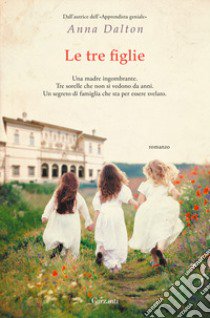 Le tre figlie libro di Dalton Anna