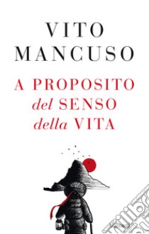 A Proposito Del Senso Della Vita libro di Mancuso Vito