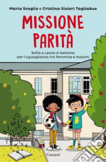 Missione parità. Sofia e Leone si battono per l'uguaglianza tra femmine e maschi libro di Sivieri Tagliabue Cristina; Scoglio Maria