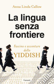 La lingua senza frontiere. Fascino e avventure dello yiddish libro di Callow Anna Linda