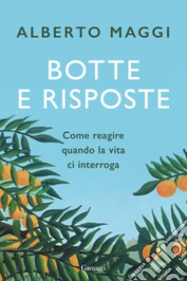 Botte e risposte. Come reagire quando la vita ci interroga libro di Maggi Alberto