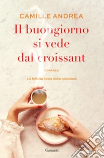 Il buongiorno si vede dal croissant libro di Andrea Camille