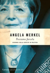 Possiamo farcela. Discorsi sulla serietà in politica libro di Merkel Angela