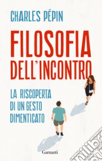 Filosofia dell'incontro. La riscoperta di un gesto dimenticato libro di Pépin Charles