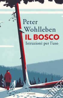 Il bosco. Istruzioni per l'uso libro di Wohlleben Peter