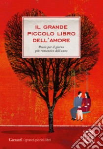 Il grande piccolo libro dell'amore. Poesie per il giorno più romantico dell'anno libro