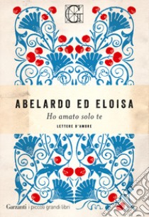 Ho amato solo te libro di Abelardo Pietro; Eloisa