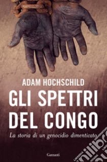 Gli spettri del Congo. La storia di un genocidio dimenticato libro di Hochschild Adam