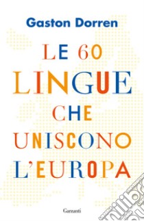 Le 60 lingue che uniscono l'Europa libro di Dorren Gaston