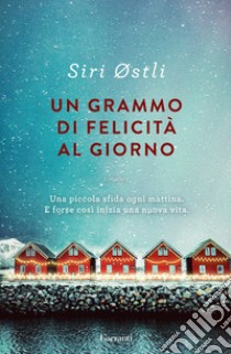 Un grammo di felicità al giorno libro di Østli Siri