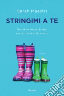 Stringimi a te libro di Maestri Sarah