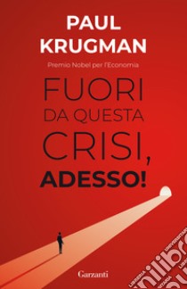 Fuori da questa crisi, adesso! libro di Krugman Paul R.