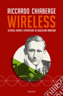 Wireless. Scienza, amori e avventure di Guglielmo Marconi libro di Chiaberge Riccardo