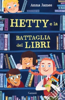 Hetty e la battaglia dei libri. Ediz. ad alta leggibilità libro di James Anna