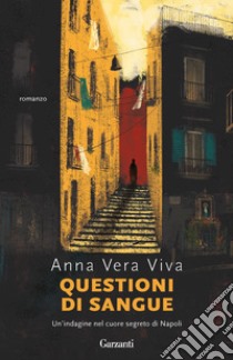 Questioni di sangue. Un'indagine nel cuore segreto di Napoli libro di Viva Anna Vera