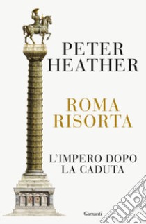 Roma risorta. L'impero dopo la caduta libro di Heather Peter