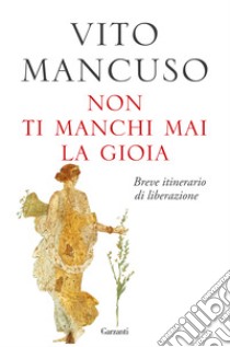 Non ti manchi mai la gioia. Breve itinerario di liberazione libro di Mancuso Vito