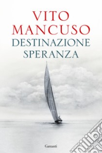 Destinazione speranza libro di Mancuso Vito