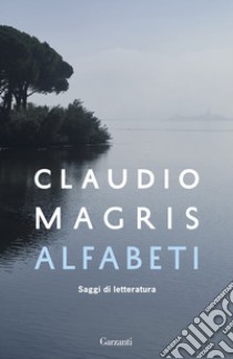 Alfabeti. Saggi di letteratura libro di Magris Claudio