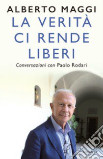 La verità ci rende liberi. Conversazioni con Paolo Rodari libro di Maggi Alberto; Rodari Paolo