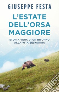 L'estate dell'Orsa Maggiore. Storia vera di un ritorno alla vita selvaggia libro di Festa Giuseppe