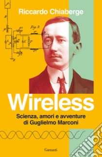 Wireless. Scienza, amori e avventure di Guglielmo Marconi libro di Chiaberge Riccardo