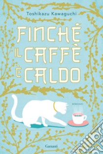 Finché il caffè è caldo. Ediz. speciale libro di Kawaguchi Toshikazu