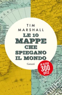 Le 10 mappe che spiegano il mondo in oltre 300 quiz libro di Marshall Tim