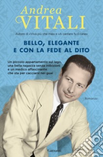 Bello, elegante e con la fede al dito libro di Vitali Andrea