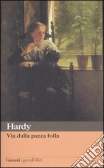 Via dalla pazza folla libro di Hardy Thomas