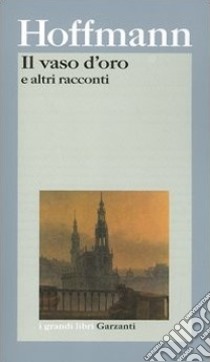 Il vaso d'oro e altri racconti libro di Hoffmann Ernst T. A.