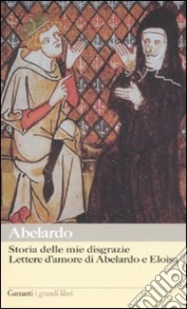 Storia delle mie disgrazie. Lettere d'amore di Abelardo e Eloisa libro di Abelardo Pietro; Roncoroni F. (cur.)