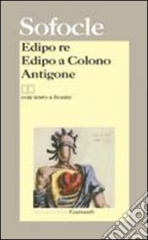 Edipo re-Edipo a Colono-Antigone. Testo greco a fronte libro di Sofocle