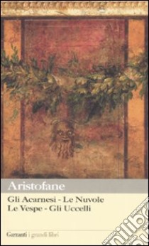 Gli acarnesi-Le nuvole-Le vespe-Gli uccelli libro di Aristofane