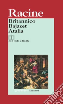 Britannico-Bajazet-Atalia. Testo francese a fronte libro di Racine Jean; Spaziani M. L. (cur.)