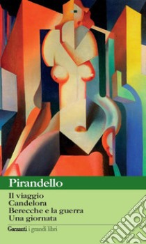 Novelle per un anno: Il viaggio-Candelora-Berecche e la guerra-Una giornata libro di Pirandello Luigi; Sedita L. (cur.)