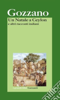 Un Natale a Ceylon e altri racconti indiani libro di Gozzano Guido; Cudini P. (cur.)