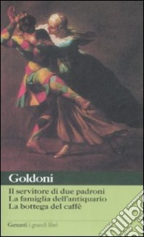 Il servitore di due padroni-La famiglia dell'antiquario-La bottega del caffè libro di Goldoni Carlo