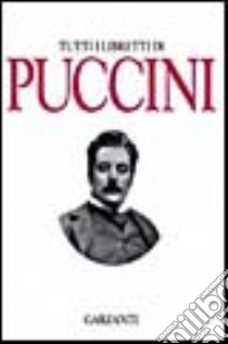 Tutti i libretti libro di Puccini Giacomo; Ferrando E. M. (cur.)