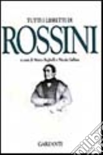 Tutti i libretti libro di Rossini Gioachino; Beghelli M. (cur.); Gallino N. (cur.)