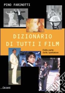 Dizionario di tutti i film. Dalla parte dello spettatore libro di Farinotti Pino