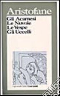 Gli acarnesi-Le nuvole-Le vespe-Gli uccelli libro di Aristofane