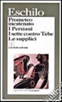 Prometeo incatenato-I persiani-I sette contro Tebe-Le supplici. Testo originale a fronte libro di Eschilo