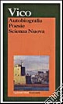 Autobiografia. Poesie. Scienza nuova libro di Vico Giambattista; Soccio P. (cur.)