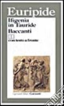 Ifigenia in Tauride-Baccanti. Testo originale a fronte libro di Euripide