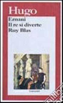 Ernani-Il re si diverte-Ruy Blas libro di Hugo Victor