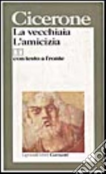 La vecchiaia-L'amicizia. Testo originale a fronte libro di Cicerone M. Tullio